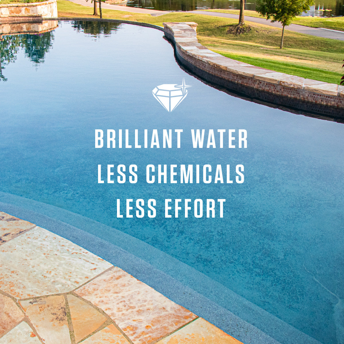 Brilliant water, less chemicals, less effort